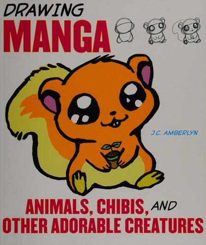 Drawing Manga Animals, Chibis and Other Adorable Creatures